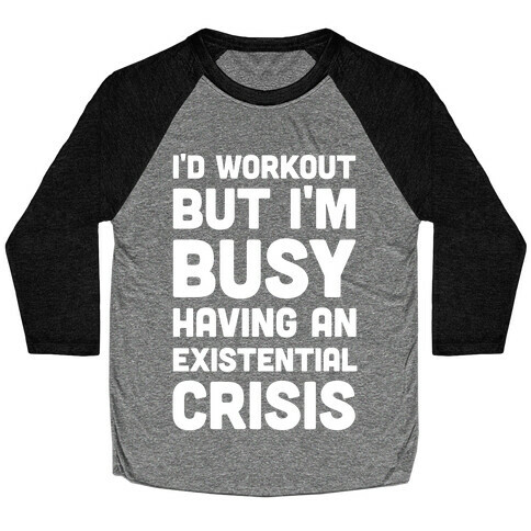 I'd Workout But Im Busy Having An Existential Crisis Baseball Tee