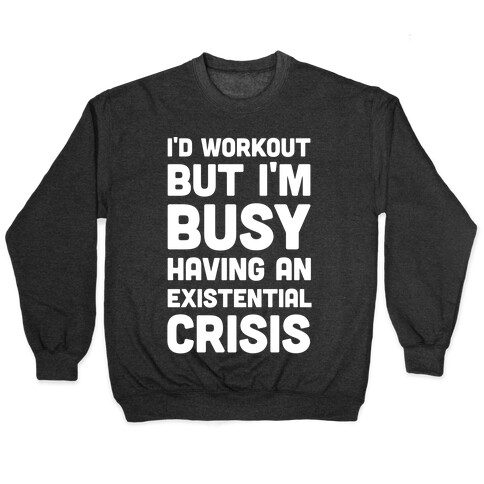 I'd Workout But Im Busy Having An Existential Crisis Pullover
