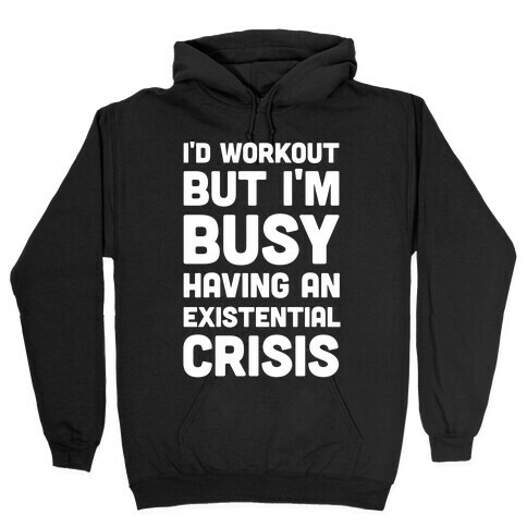 I'd Workout But Im Busy Having An Existential Crisis Hooded Sweatshirt