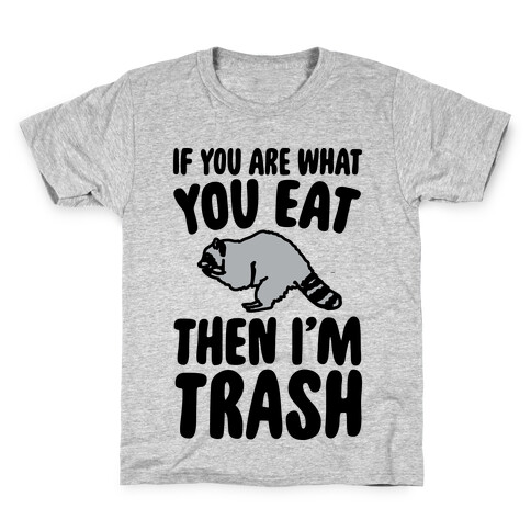 If You Are What You Eat Then I'm Trash Kids T-Shirt