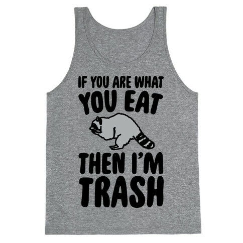 If You Are What You Eat Then I'm Trash Tank Top