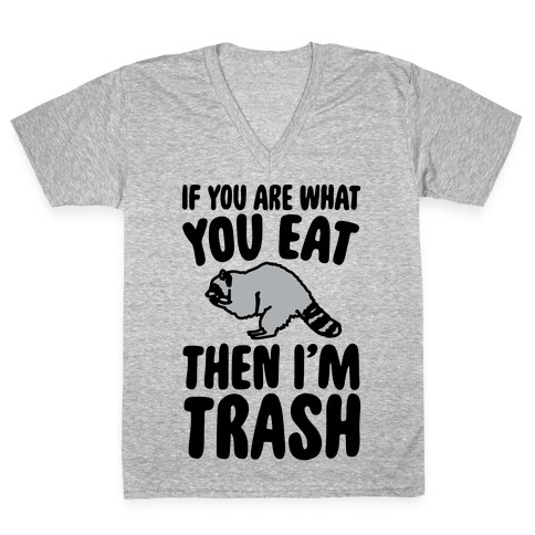 If You Are What You Eat Then I'm Trash V-Neck Tee Shirt