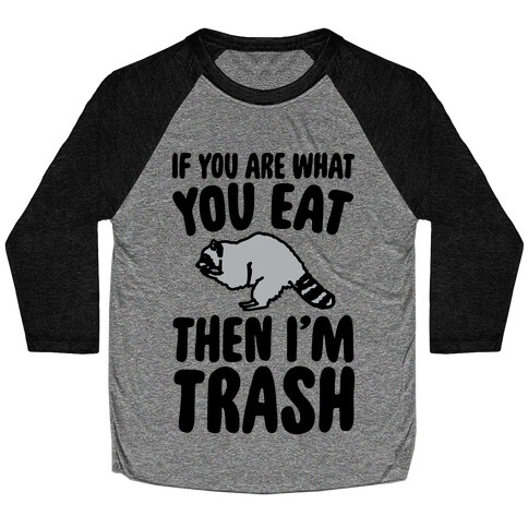 If You Are What You Eat Then I'm Trash Baseball Tee
