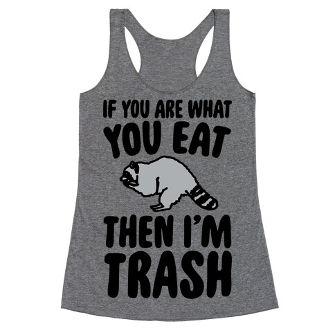 If You Are What You Eat Then I'm Trash Racerback Tank Top