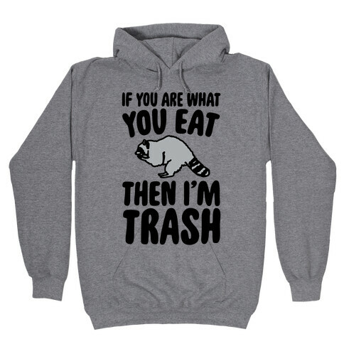 If You Are What You Eat Then I'm Trash Hooded Sweatshirt