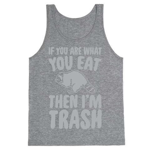 If You Are What You Eat Then I'm Trash Tank Top