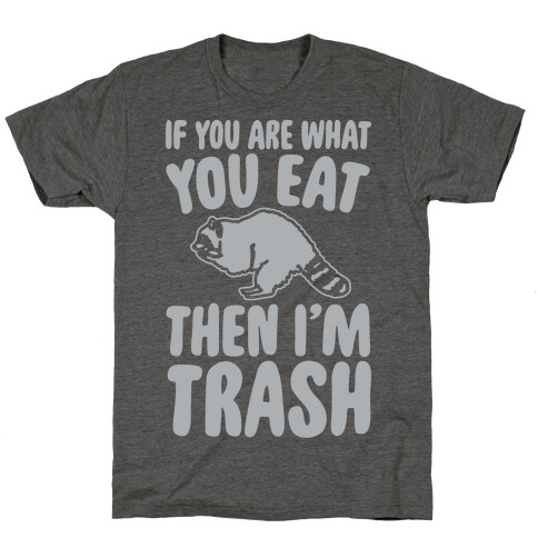 If You Are What You Eat Then I'm Trash T-Shirt