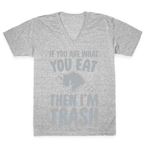 If You Are What You Eat Then I'm Trash V-Neck Tee Shirt