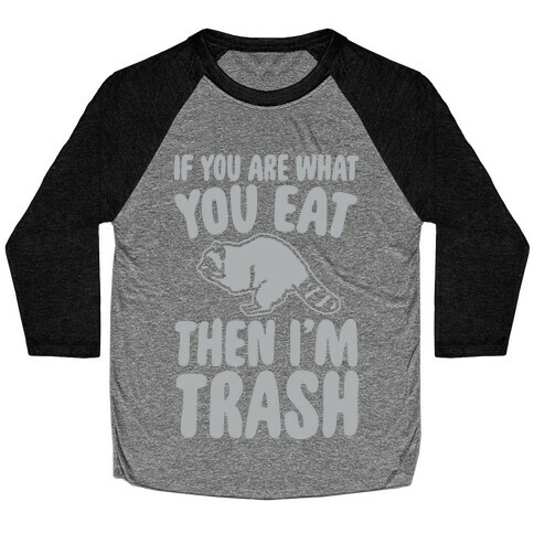 If You Are What You Eat Then I'm Trash Baseball Tee