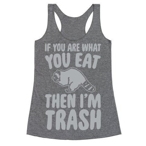 If You Are What You Eat Then I'm Trash Racerback Tank Top