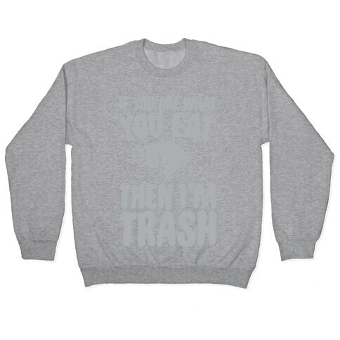 If You Are What You Eat Then I'm Trash Pullover