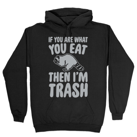 If You Are What You Eat Then I'm Trash Hooded Sweatshirt