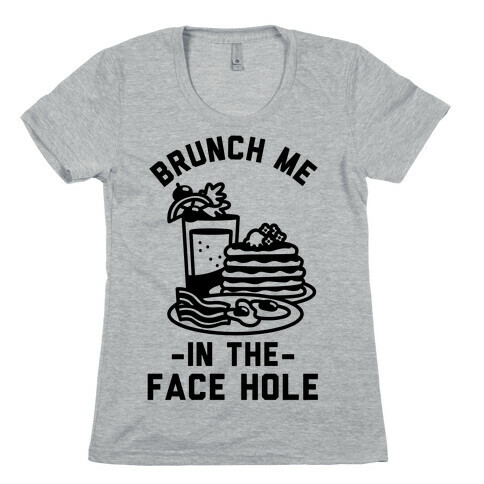 Brunch Me In The Face Hole Womens T-Shirt