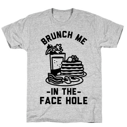 Brunch Me In The Face Hole T-Shirt