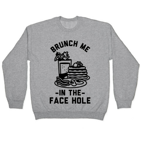 Brunch Me In The Face Hole Pullover