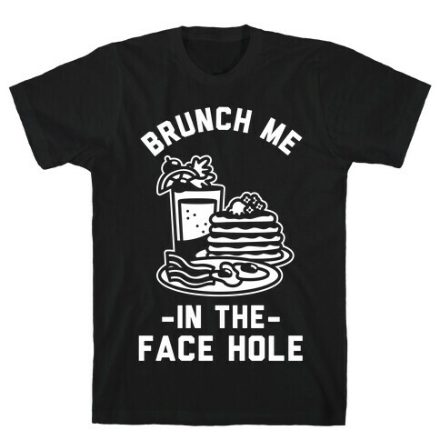 Brunch Me In The Face Hole T-Shirt