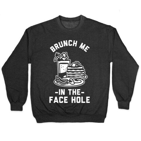 Brunch Me In The Face Hole Pullover