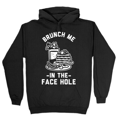 Brunch Me In The Face Hole Hooded Sweatshirt