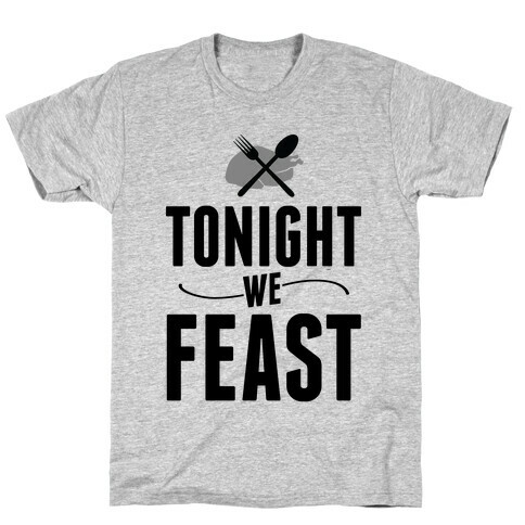 Tonight we FEAST.  T-Shirt