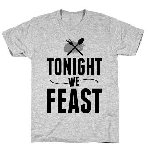 Tonight we FEAST.  T-Shirt