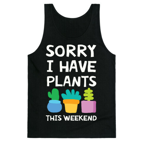 Sorry I Have Plants This Weekend Tank Top