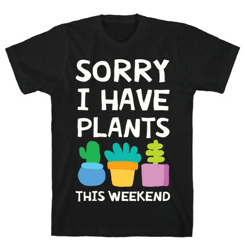 Sorry I Have Plants This Weekend T-Shirt