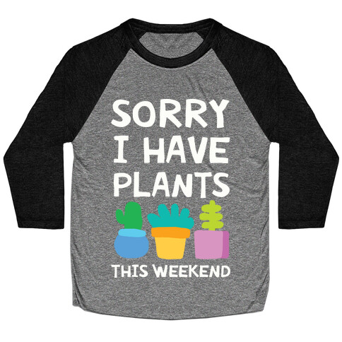 Sorry I Have Plants This Weekend Baseball Tee
