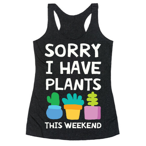 Sorry I Have Plants This Weekend Racerback Tank Top