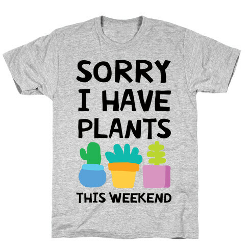 Sorry I Have Plants This Weekend T-Shirt