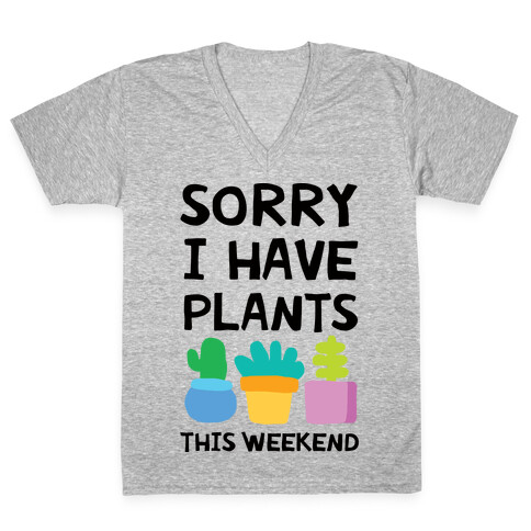 Sorry I Have Plants This Weekend V-Neck Tee Shirt