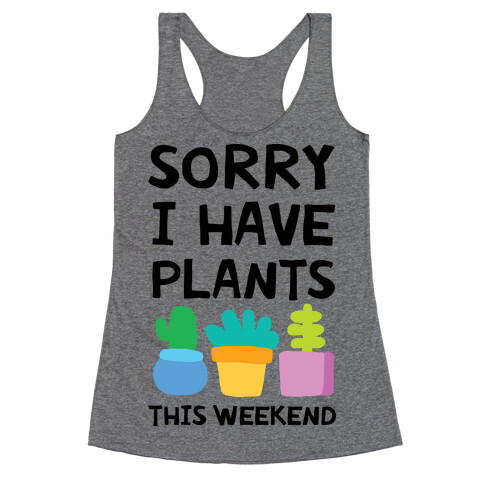 Sorry I Have Plants This Weekend Racerback Tank Top