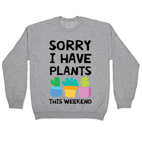 Sorry I Have Plants This Weekend Pullover