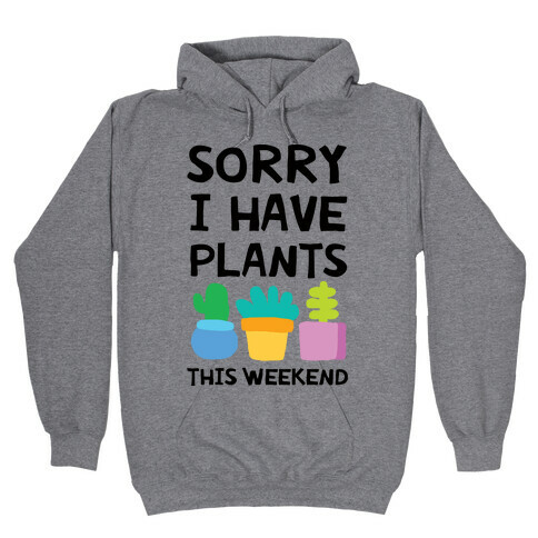 Sorry I Have Plants This Weekend Hooded Sweatshirt