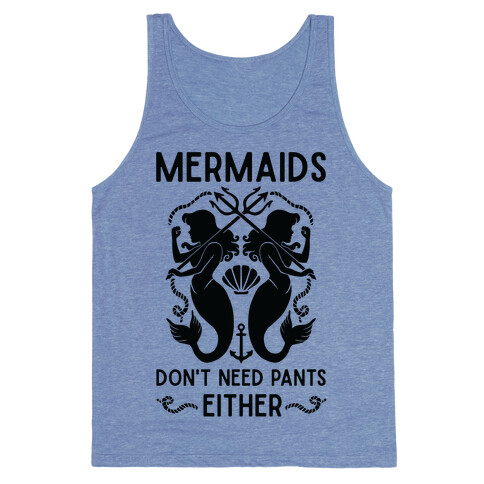 Mermaids don't need pants either Tank Top