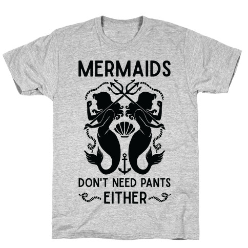 Mermaids don't need pants either T-Shirt