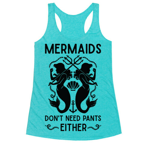 Mermaids don't need pants either Racerback Tank Top