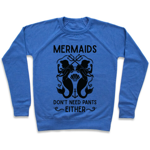 Mermaids don't need pants either Pullover