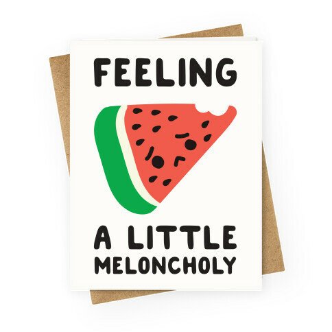 Feeling A Little Meloncholy  Greeting Card