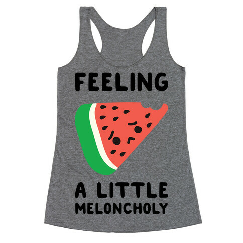 Feeling A Little Meloncholy  Racerback Tank Top