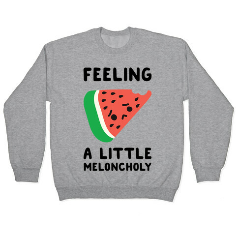 Feeling A Little Meloncholy  Pullover