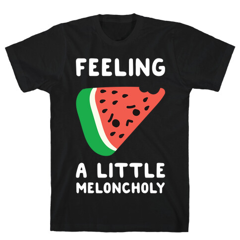 Feeling A Little Meloncholy  T-Shirt