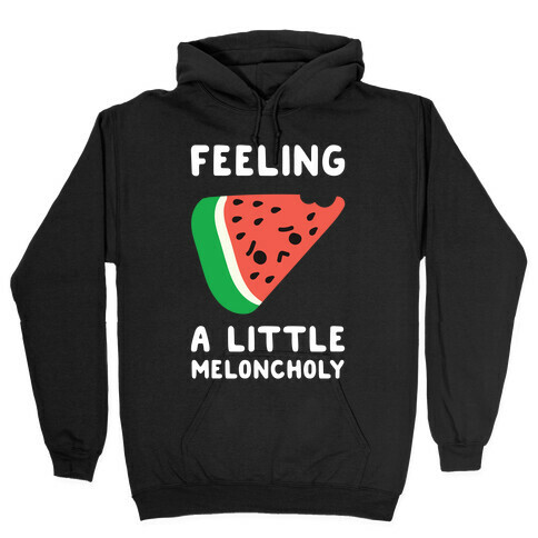 Feeling A Little Meloncholy  Hooded Sweatshirt