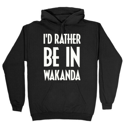 I'd Rather Be In Wakanda Hooded Sweatshirt