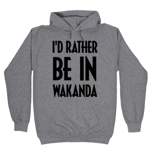 I'd Rather Be In Wakanda Hooded Sweatshirt