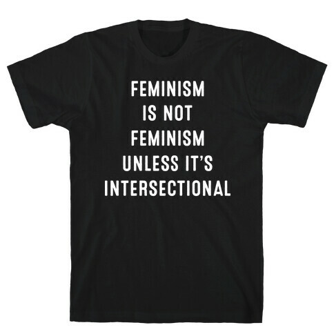Feminism Is Not Feminism Unless It's Intersectional T-Shirt