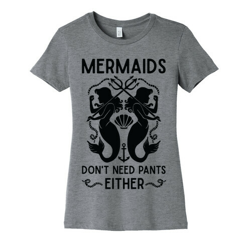 Mermaids don't need pants either Womens T-Shirt