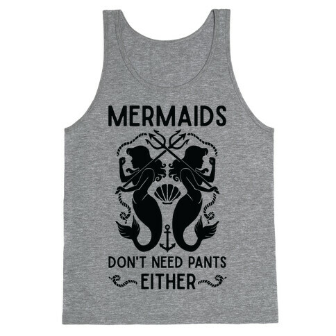 Mermaids don't need pants either Tank Top