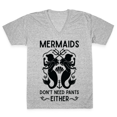 Mermaids don't need pants either V-Neck Tee Shirt