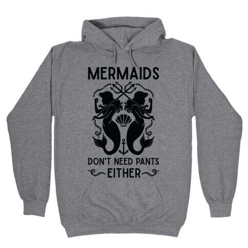 Mermaids don't need pants either Hooded Sweatshirt