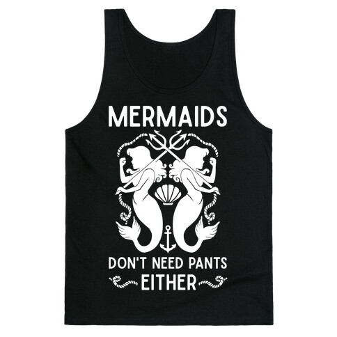 Mermaids Don't Need Pants either Tank Top